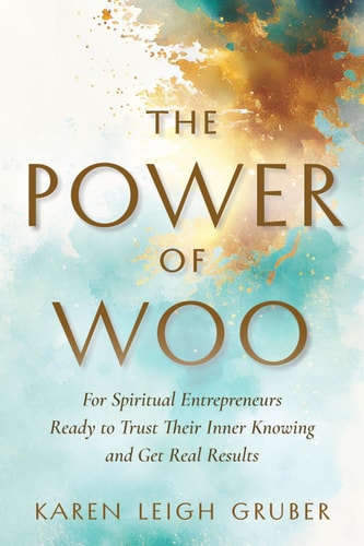 The Power of Woo: For Spiritual Entrepreneurs Ready to Trust Their Inner Knowing and Get Real Results