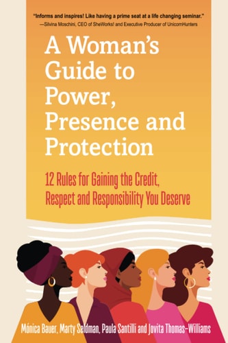 A Woman's Guide to Power, Presence and Protection 12 Rules for Gaining the Credit, Respect and Recognition You Deserve