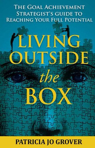 Living Outside the Box The Goal Achievement Strategist's Guide To Reaching Your Full Potential