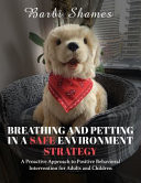 Breathing and Petting in a Safe Environment Strategy A Proactive Approach to Positive Behavioral Intervention for Adults and Children