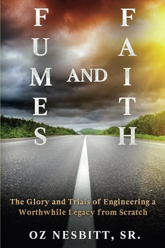 FUMES & FAITH: THE GLORY AND TRIALS OF ENGINEERING A WORTHWHILE LEGACY FROM SCRATCH