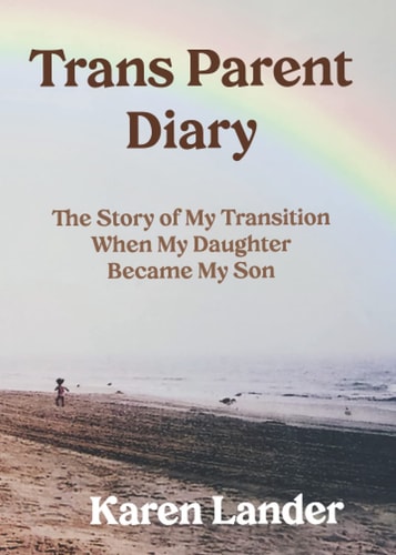 Trans Parent Diary The Story of My Transition When My Daughter Became My Son