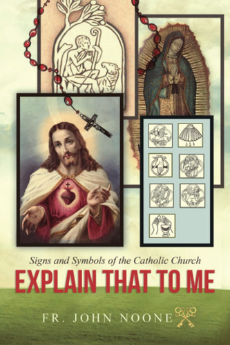 Explain That to Me Signs and Symbols of the Catholic Church