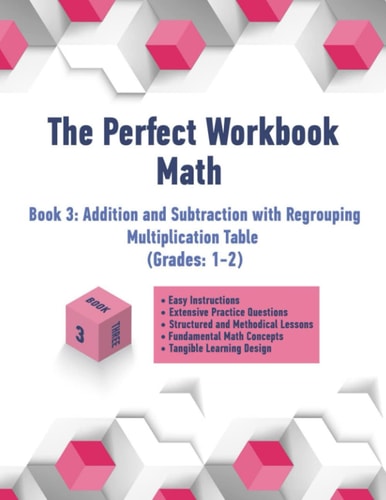 The Perfect Workbook - Math Book 3: Addition and Subtraction with Regrouping / Multiplication Table (Grades: 1-2)