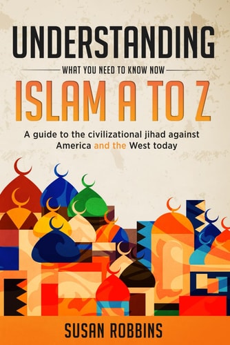 Understanding Islam A to Z What You Need to Know Now: A guide to the civilizational jihad against America and the West today