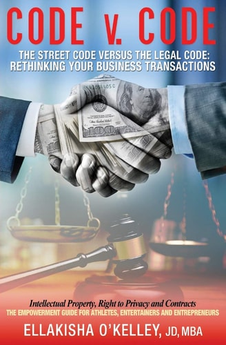 Code V. Code The Street Code Versus the Legal Code: Rethinking Your Business Transactions. Intellectual Property, Right to Privacy and Contracts. The Empowerment Guide for Athletes, Entertainers and Entrepreneurs