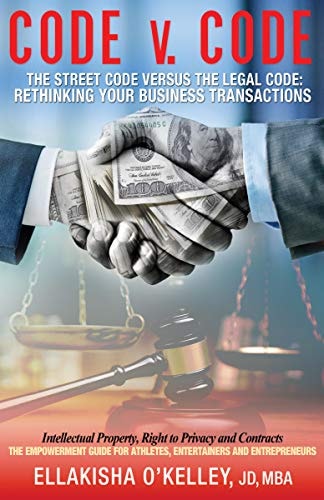 Code v. Code: The Street Code Versus The Legal Code- Rethinking Your Business Transactions: An Empowerment Guide for Athletes, Entertainers and Entrepreneurs