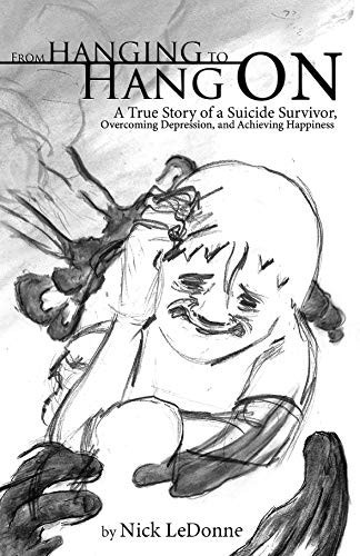 From Hanging to Hang ON: A True Story of a Suicide Survivor, Overcoming Depression, and Achieving Happiness