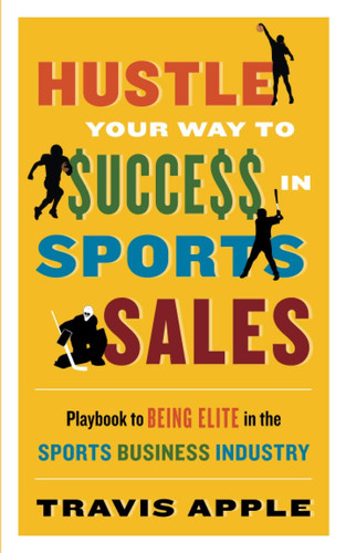 Hustle Your Way to $uce$$ in Sports Sales Playbook to Being Elite in the Sports Business Industry