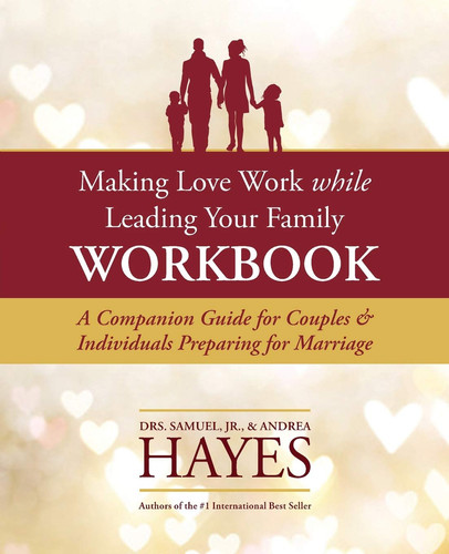Making Love Work While Leading Your Family Workbook A Companion Guide for Couples and Individuals Preparing for Marriage