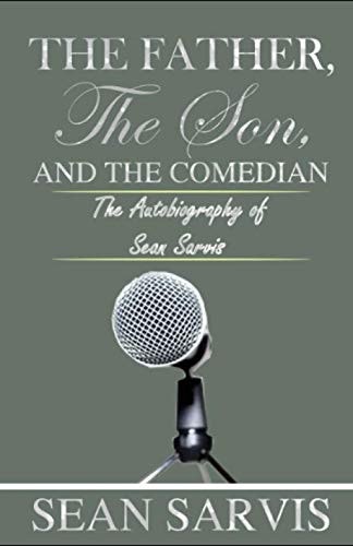 The Father, the Son, and the Comedian An Autobiography of Sean Sarvis
