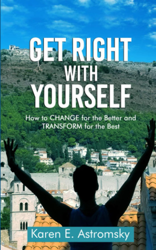 Get Right with Yourself: How to Change for the Better and Transform for the Best