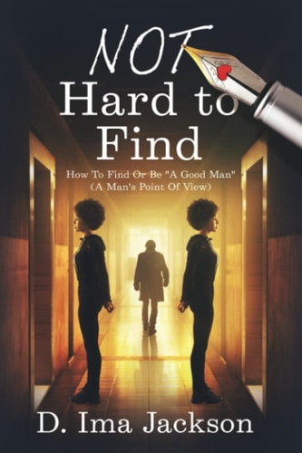 NOT Hard to Find: How To Find Or Be "A GOOD Man" (A Man's Point Of View)