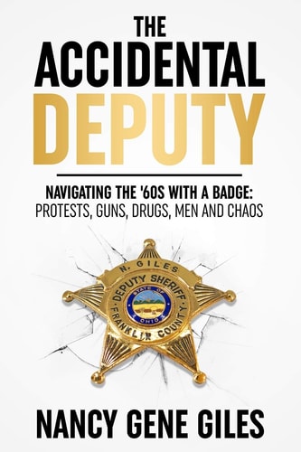 The Accidental Deputy Navigating the '60s with a Badge: Protests, Guns, Drugs, Men, and Chaos