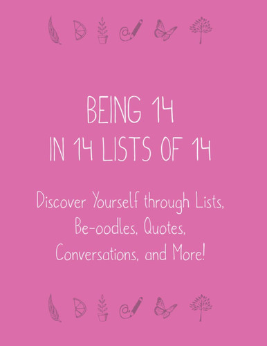 BEING 14 in 14 Lists Of 14 Discover Yourself Through Lists, Be-Oodles, Quotes, Conversations, and More!