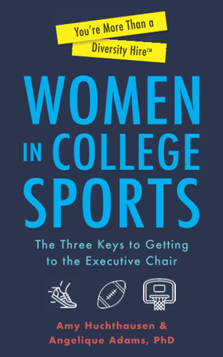 You're More Than a Diversity Hire Women in College Sports The Three Keys to Getting to the Executive Chair