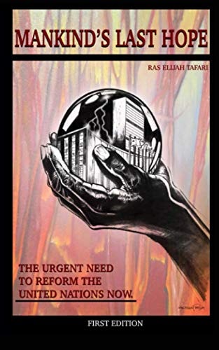 Mankind's Last Hope by Ras Elijah Tafari The Urgent Need to Reform the United Nations Now