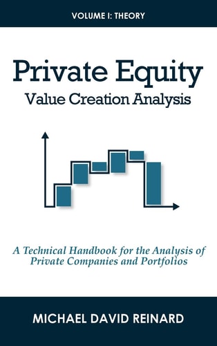 Private Equity Value Creation Analysis Volume I: Theory: a Technical Handbook for the Analysis of Private Companies and Portfolios