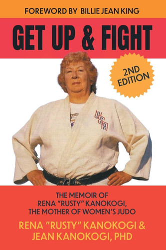 Get Up and Fight The Memoir of Rena "Rusty" Kanokogi, the Mother of Women's Judo
