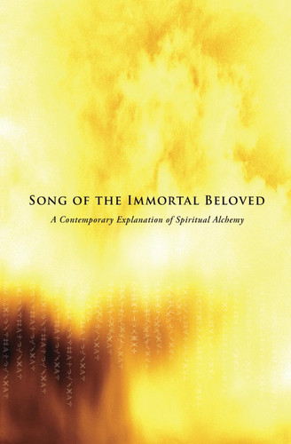 Song of the Immortal Beloved A Contemporary Explanation of Spiritual Alchemy: Third Edition