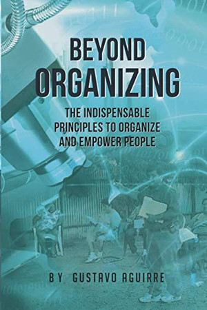 Beyond Organizing The Indispensable Principles to Organize and Empower People