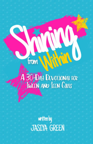 Shining from Within A 30-Day Devotional for Tween and Teen Girls