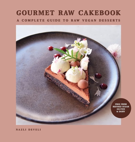 Gourmet Raw Cakebook A Complete Guide to Raw Vegan Desserts (Expanded & Revised New Edition)