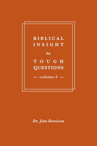 Biblical Insight to Tough Questions Volume 6