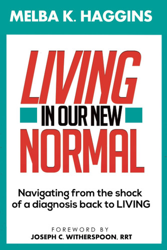 Living In Our New Normal Navigating from the Shock of a Diagnosis Back to LIVING