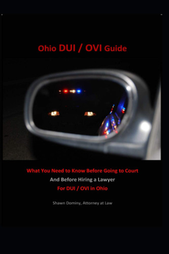 Ohio DUI / OVI Guide What You Need to Know Before Going to Court and Before Hiring a Lawyer for DUI / OVI in Ohio