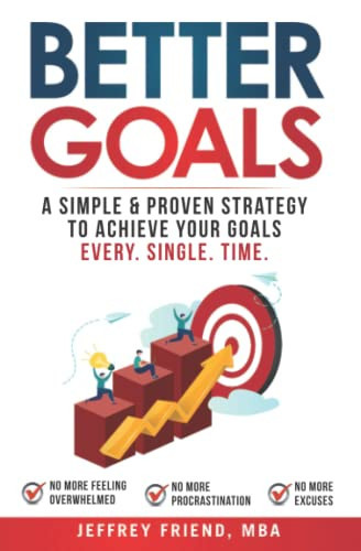 Better Goals A Simple & Proven Strategy to Achieve Your Goals Every Single Time