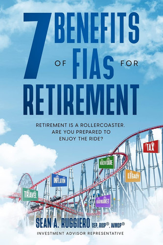 7 Benefits of FIAs For Retirement Retirement is a Rollercoaster, Are You Prepared to Enjoy the Ride?