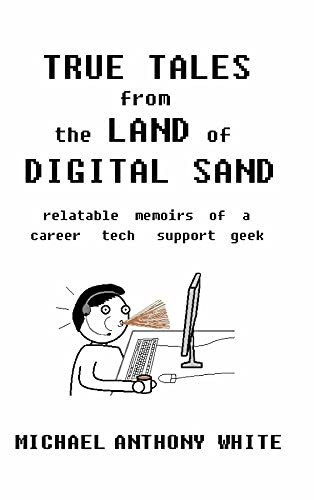 True Tales from the Land of Digital Sand: relatable memoirs of a career tech support geek