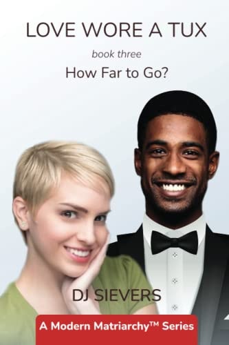 Love Wore a Tux Book 3 How Far to Go? A Modern Matriarchy Series