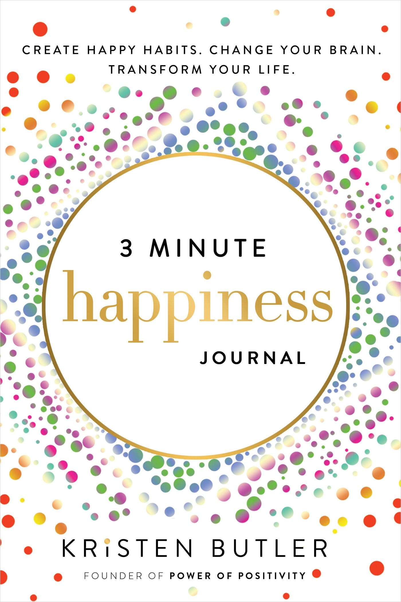 3 Minute Happiness Journal: Create Happy Habits. Change Your Brain. Transform Your Life.