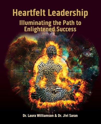 Heartfelt Leadership Illuminating the Path to Enlightened Success