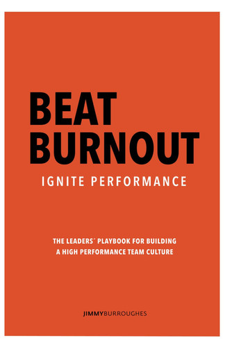Beat Burnout, Ignite Performance: The Leaders' Playbook For Building a High Performance Culture