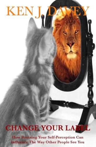 Change Your Label How Revising Your Self-Perception Can Influence the Way Other People See You