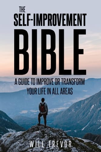 The Self-Improvement Bible: A Guide to Improve or Transform Your Life in All Areas