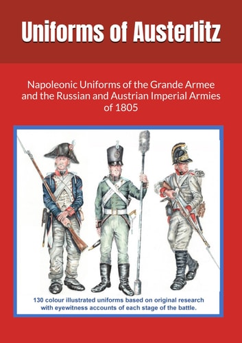 Uniforms of Austerlitz: Napoleonic Uniforms of the Grand Armee and the Russian and Austrian Imperial Armies of 1805