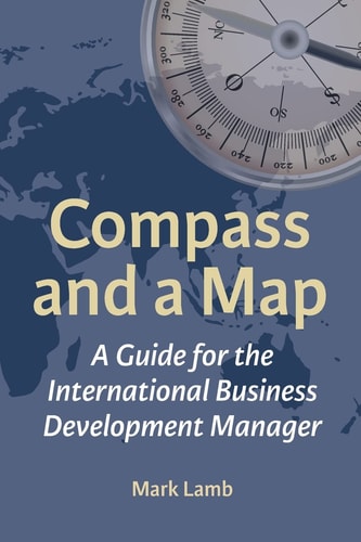 Compass and a Map A Guide for the International Business Development Manager