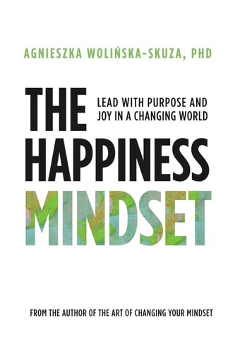 The Happiness Mindset: Lead with Purpose and Joy in a Changing World