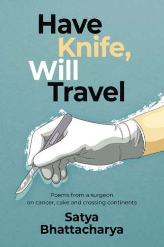 Have Knife, Will Travel Poems from a Surgeon on Cancer, Cake and Crossing Continents