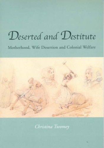 Deserted and Destitute Motherhood, Wife Desertion, and Colonial Welfare