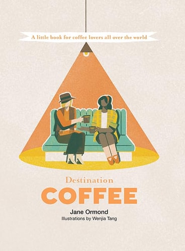 Destination Coffee A Little Book for Coffee Lovers All Over the World