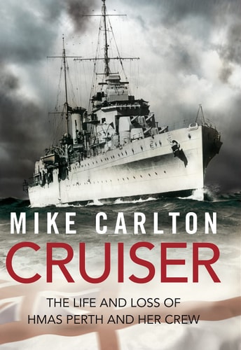 Cruiser The Life and Loss of HMAS Perth and Her Crew