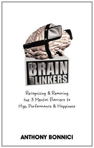 Brain Blinkers Removing the 3 Mental Barriers to High Performance and Happiness