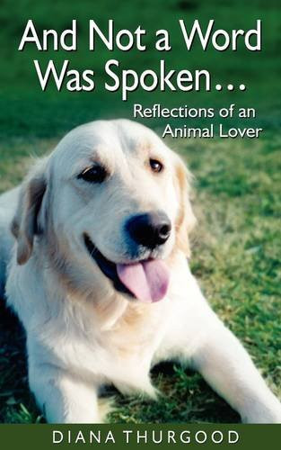 And Not a Word Was Spoken... Reflections of an Animal Lover