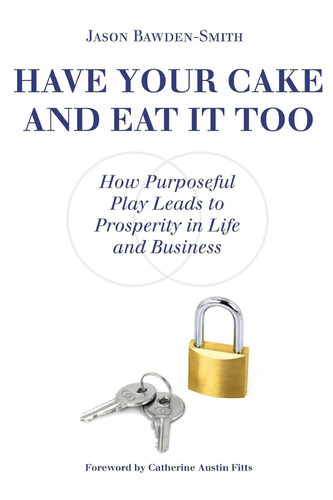 Have Your Cake and Eat It Too! How Purposeful Play Leads to Prosperity in Life and Business