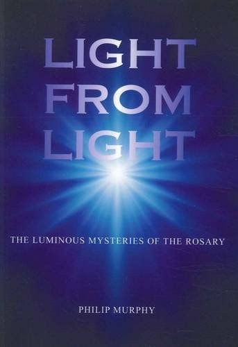 Light from Light The Luminous Mysteries of the Rosary